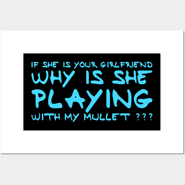 If She Is Your Girlfriend Why Is She Playing With My Mullet ? Wall Art by Teesem93